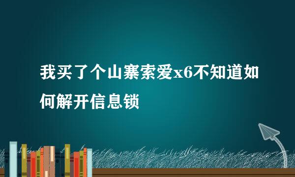 我买了个山寨索爱x6不知道如何解开信息锁