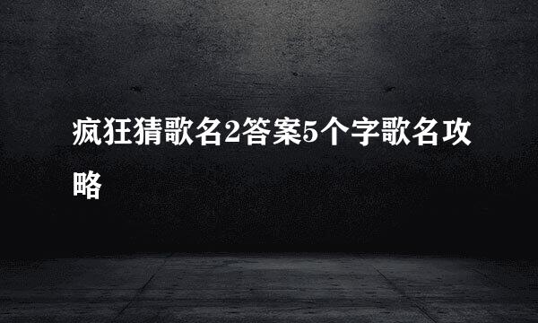 疯狂猜歌名2答案5个字歌名攻略