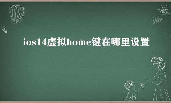 ios14虚拟home键在哪里设置