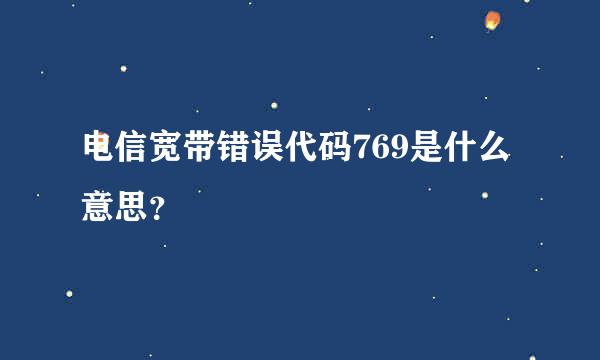 电信宽带错误代码769是什么意思？