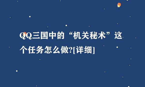 QQ三国中的“机关秘术”这个任务怎么做?[详细]