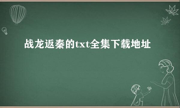 战龙返秦的txt全集下载地址