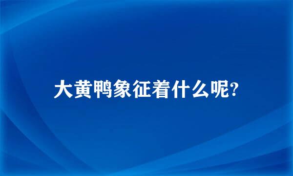 大黄鸭象征着什么呢?