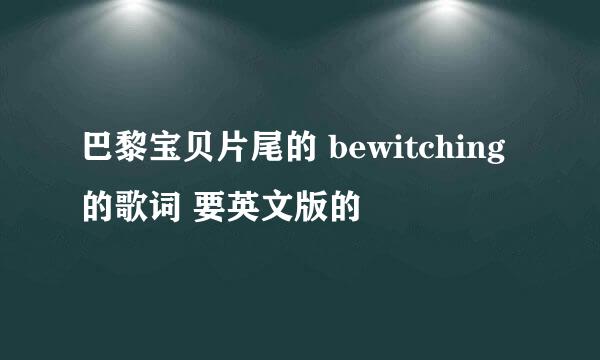 巴黎宝贝片尾的 bewitching 的歌词 要英文版的