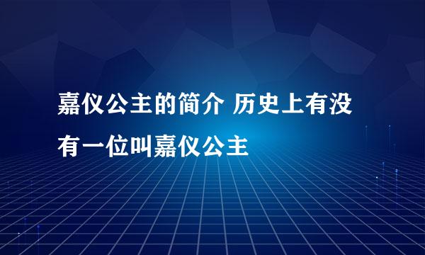 嘉仪公主的简介 历史上有没有一位叫嘉仪公主