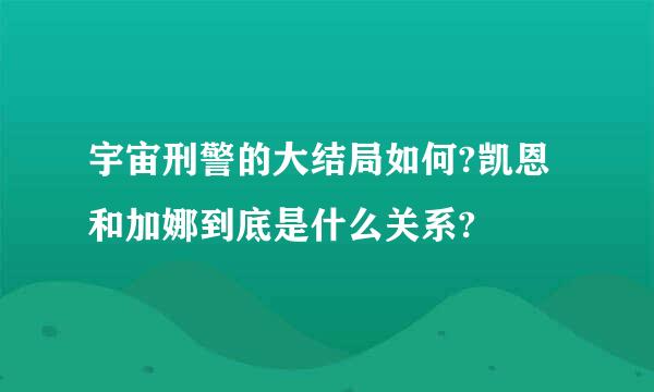 宇宙刑警的大结局如何?凯恩和加娜到底是什么关系?