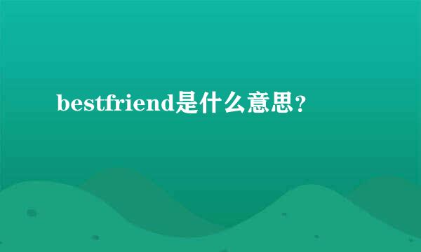 bestfriend是什么意思？