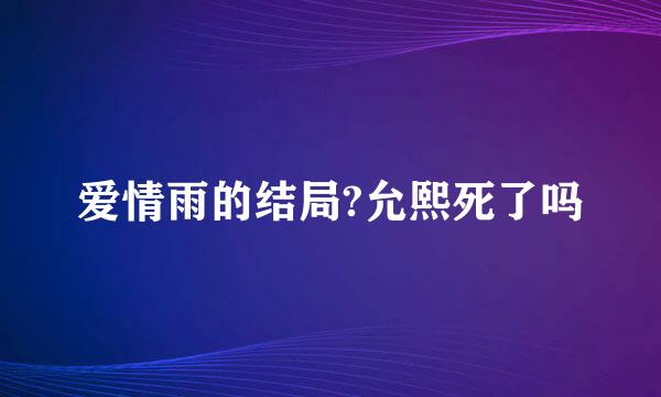 爱情雨的结局?允熙死了吗