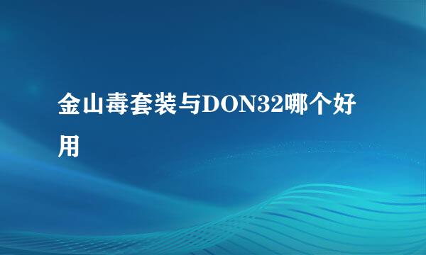 金山毒套装与DON32哪个好用