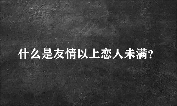 什么是友情以上恋人未满？