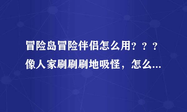 冒险岛冒险伴侣怎么用？？？像人家刷刷刷地吸怪，怎么弄的？？？怎么快速打？？什么叫定点？？讲讲清楚。