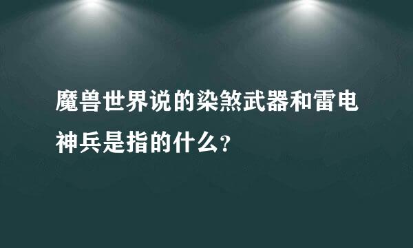 魔兽世界说的染煞武器和雷电神兵是指的什么？