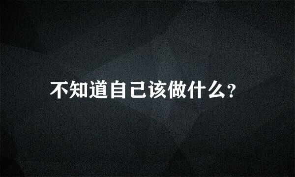 不知道自己该做什么？