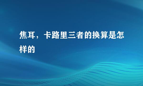 焦耳，卡路里三者的换算是怎样的