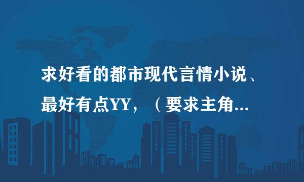 求好看的都市现代言情小说、最好有点YY，（要求主角是男的），艳福不浅的那种，有点扮猪吃虎。