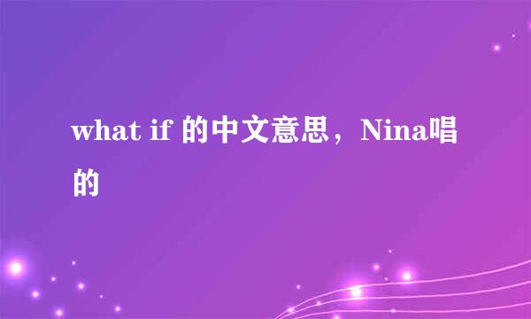 what if 的中文意思，Nina唱的