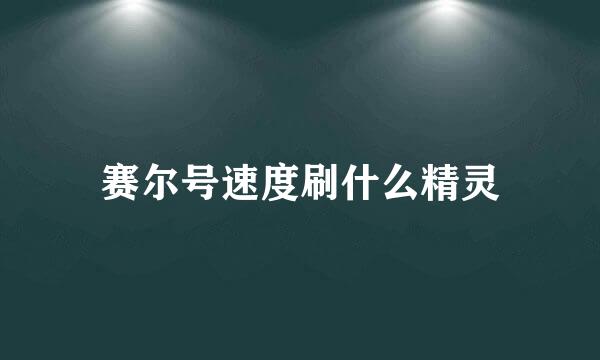 赛尔号速度刷什么精灵