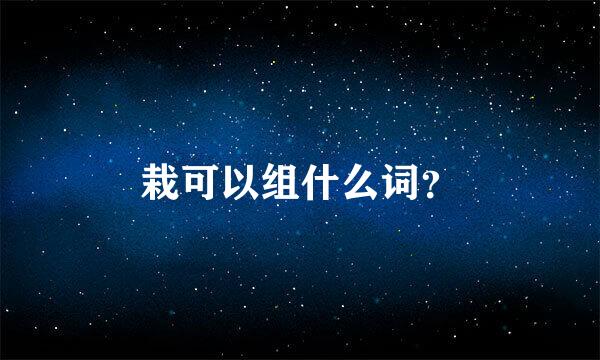 栽可以组什么词？