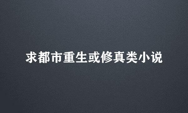 求都市重生或修真类小说