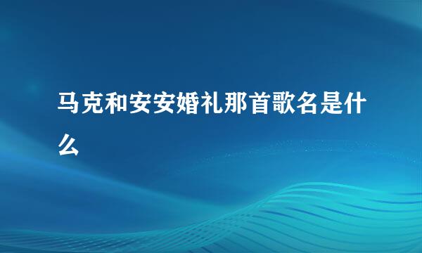 马克和安安婚礼那首歌名是什么