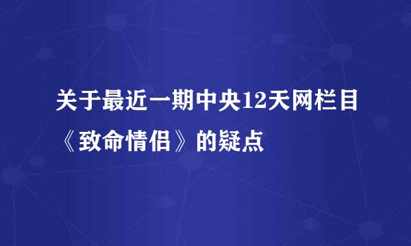 关于最近一期中央12天网栏目《致命情侣》的疑点