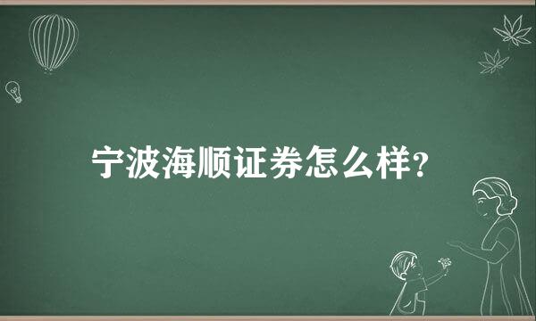 宁波海顺证券怎么样？