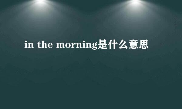 in the morning是什么意思