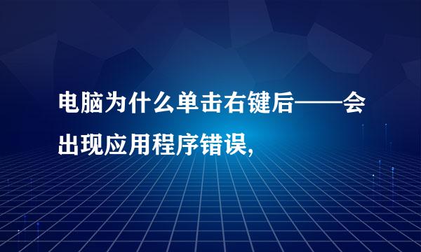 电脑为什么单击右键后——会出现应用程序错误,