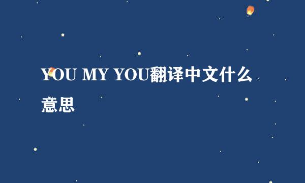 YOU MY YOU翻译中文什么意思