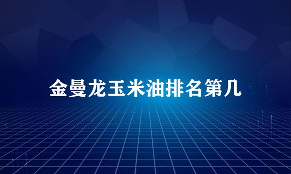 金曼龙玉米油排名第几