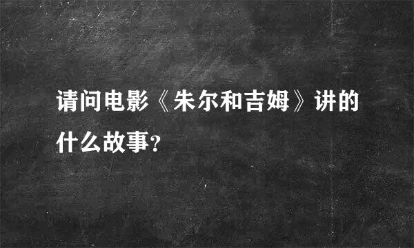 请问电影《朱尔和吉姆》讲的什么故事？