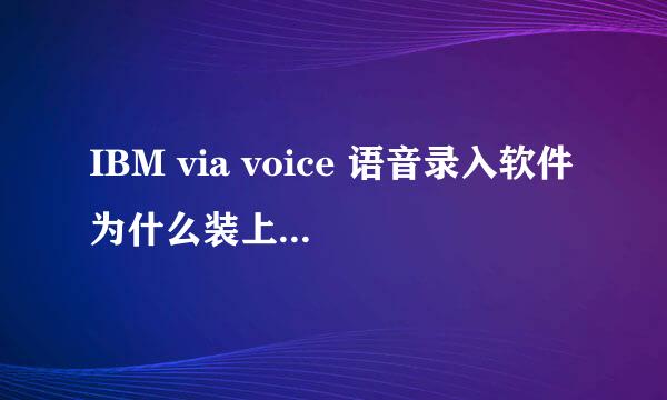 IBM via voice 语音录入软件为什么装上不能用啊?