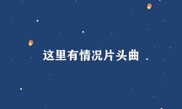 这里有情况片头曲