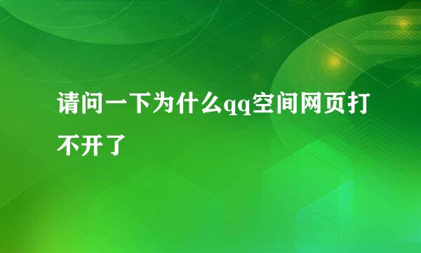 请问一下为什么qq空间网页打不开了