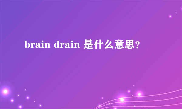 brain drain 是什么意思？