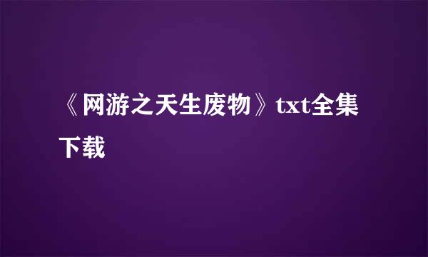 《网游之天生废物》txt全集下载