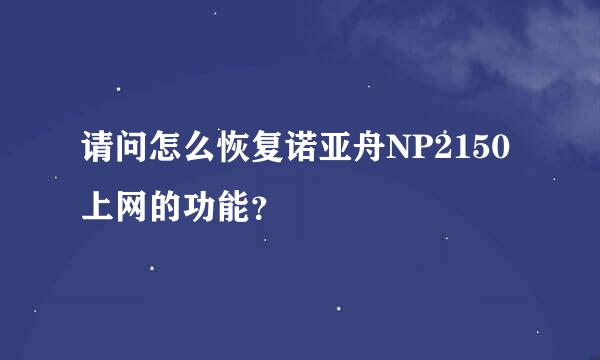 请问怎么恢复诺亚舟NP2150上网的功能？