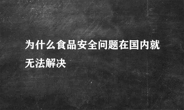 为什么食品安全问题在国内就无法解决