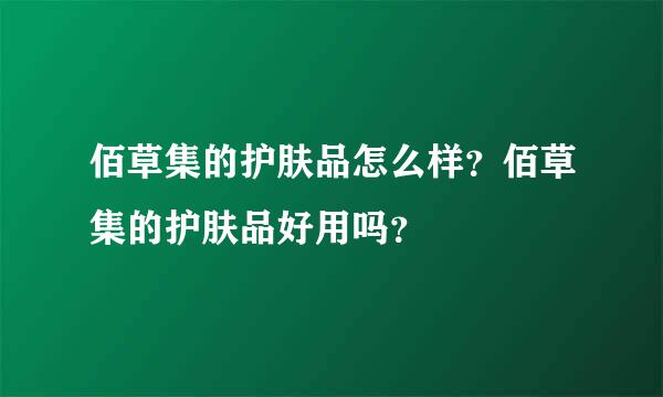 佰草集的护肤品怎么样？佰草集的护肤品好用吗？