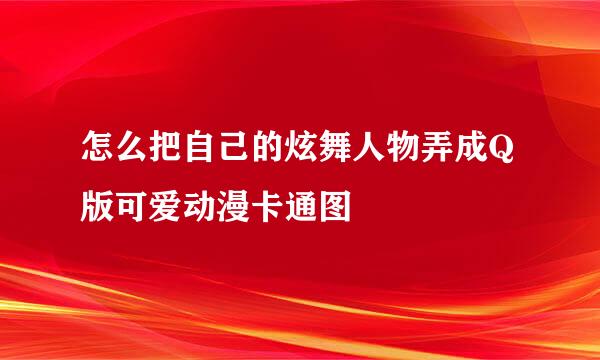 怎么把自己的炫舞人物弄成Q版可爱动漫卡通图