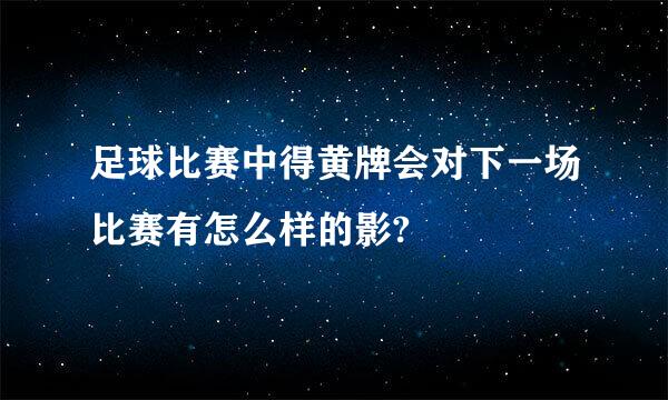 足球比赛中得黄牌会对下一场比赛有怎么样的影?