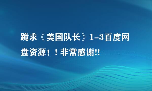 跪求《美国队长》1-3百度网盘资源！! 非常感谢!!