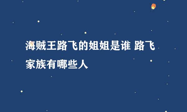 海贼王路飞的姐姐是谁 路飞家族有哪些人