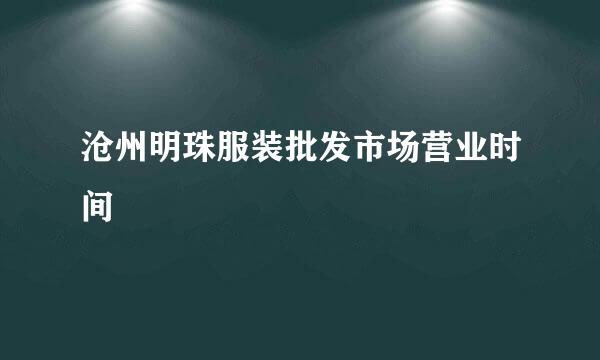 沧州明珠服装批发市场营业时间