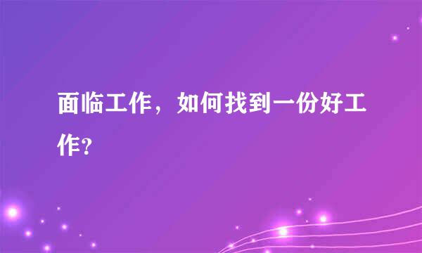 面临工作，如何找到一份好工作？