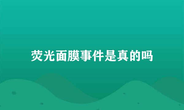 荧光面膜事件是真的吗