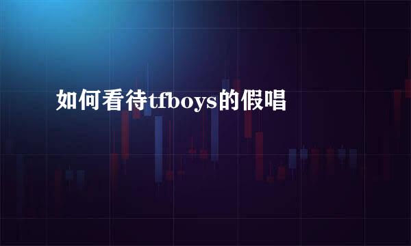 如何看待tfboys的假唱