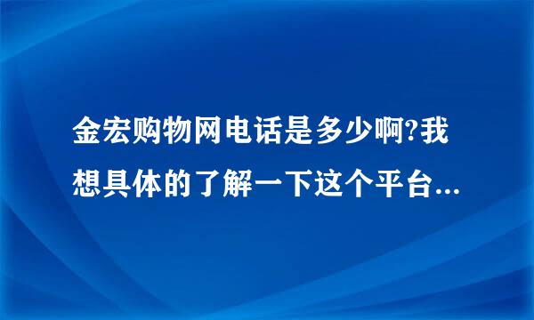 金宏购物网电话是多少啊?我想具体的了解一下这个平台的商品都是珍贵的藏品吗？