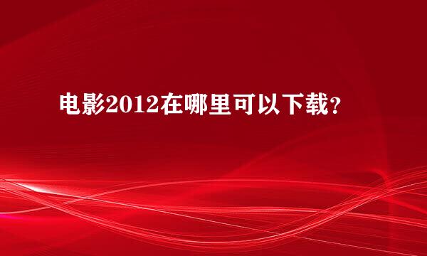 电影2012在哪里可以下载？