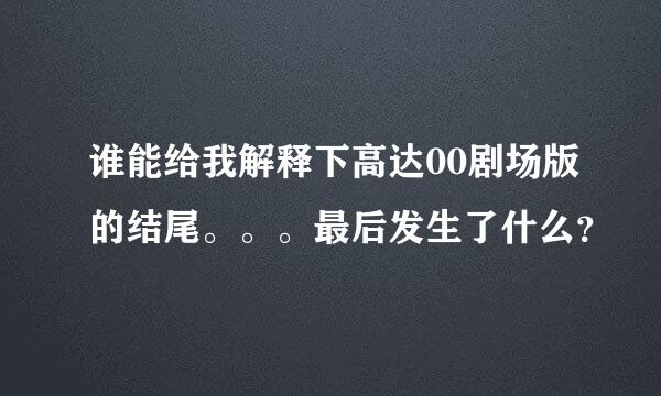 谁能给我解释下高达00剧场版的结尾。。。最后发生了什么？